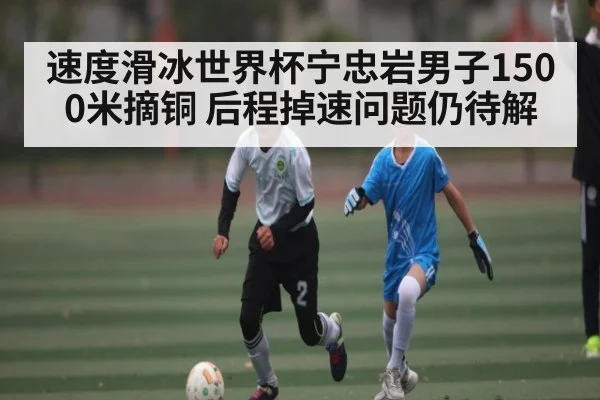 速度滑冰世界杯宁忠岩男子1500米摘铜 后程掉速问题仍待解